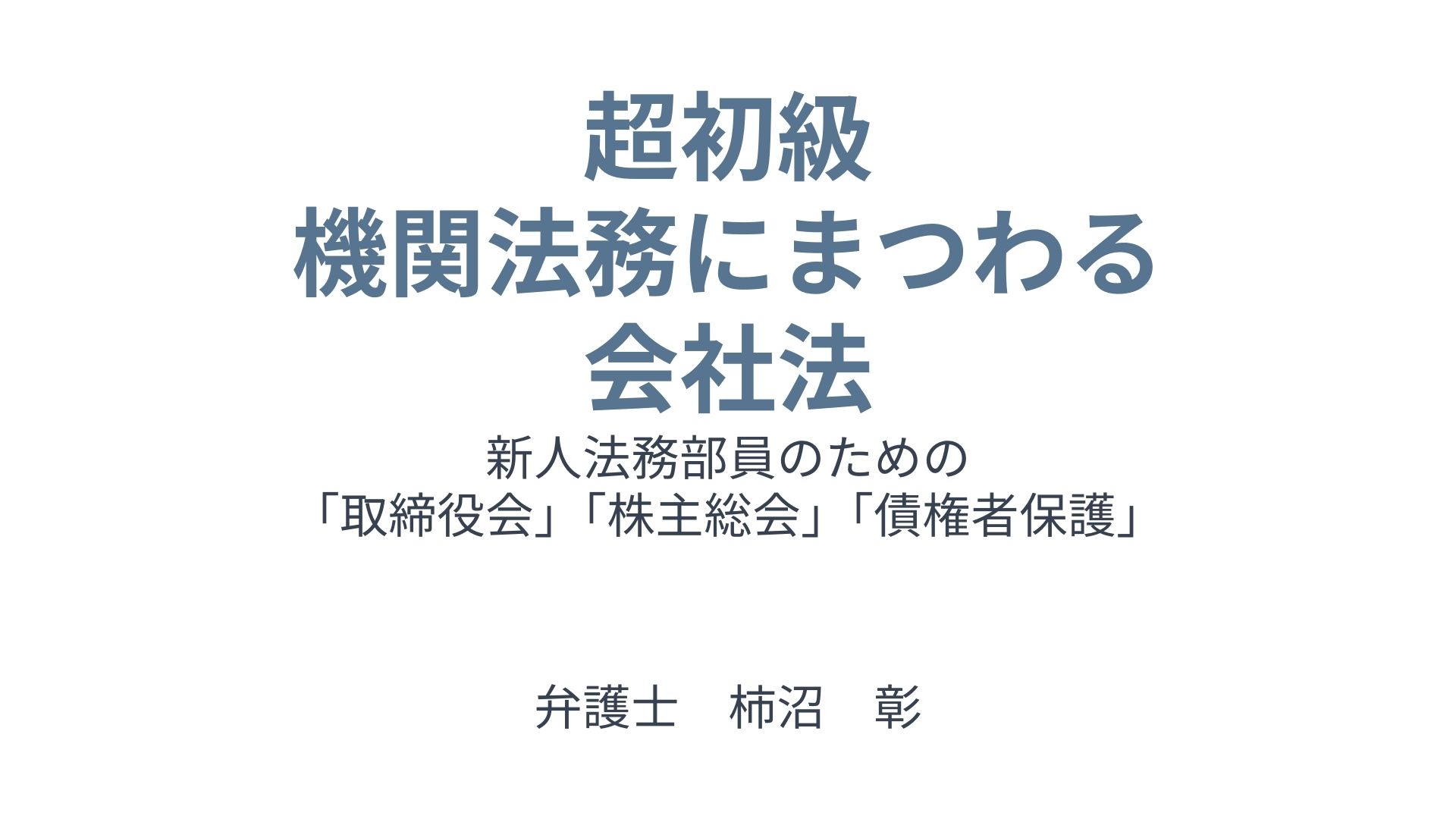 超初級 機関法務にまつわる会社法　～新人法務部員のための「取締役会」「株主総会」「債権者保護」～